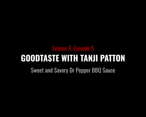 S8E6 - Goodtaste With Tanji Patton - Sweet and Savory Dr Pepper BBQ Sauce | Blacks BBQ